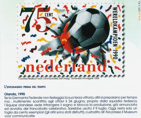 Il francobollo con cui i Paesi Bassi nel 1990 si prepararono alla vittoria. Non avendola conseguita, fu deciso di conservare solo un foglio da cento pezzi, oggi al Museum voor communicatie dell'Aja (l'immagine è tratta da “Campioni del mondo”)
